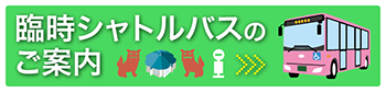 臨時シャトルバスのご案内